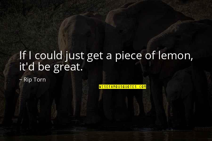 Isa332t8hemv Quotes By Rip Torn: If I could just get a piece of
