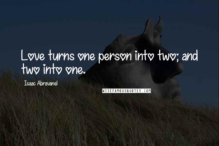 Isaac Abravanel quotes: Love turns one person into two; and two into one.