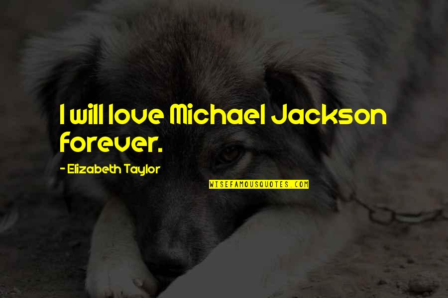 Isaac Adaka Boro Quotes By Elizabeth Taylor: I will love Michael Jackson forever. Isaac Adaka Boro Quotes By Elizabeth Taylor: I will love Michael Jackson forever.