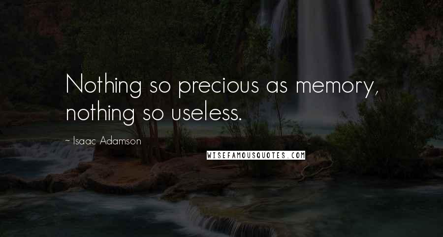 Isaac Adamson quotes: Nothing so precious as memory, nothing so useless.