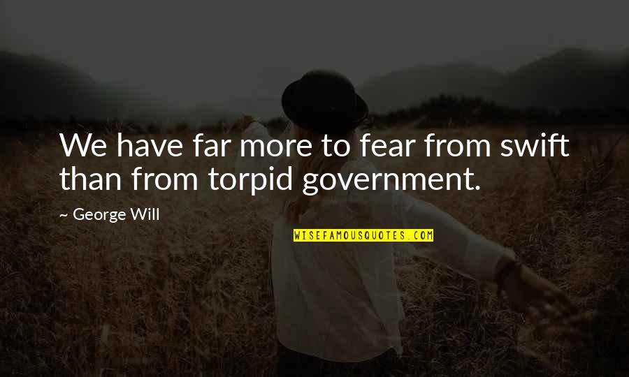 Isaac Asimov Atheist Quotes By George Will: We have far more to fear from swift