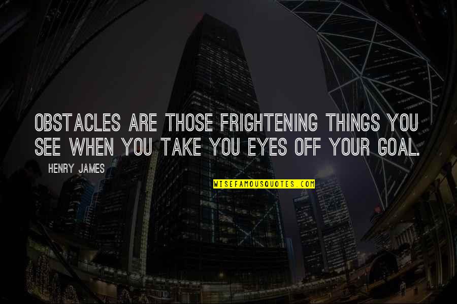 Isaac Asimov Atheist Quotes By Henry James: Obstacles are those frightening things you see when