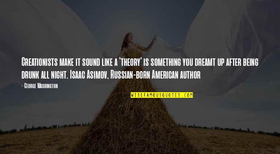 Isaac Asimov Quotes By George Washington: Creationists make it sound like a 'theory' is