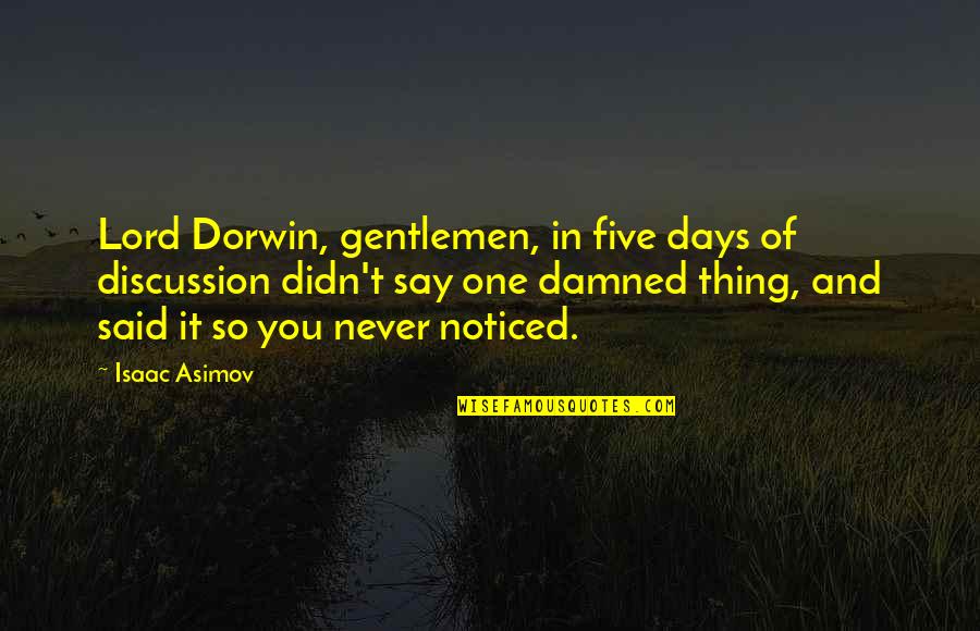 Isaac Asimov Quotes By Isaac Asimov: Lord Dorwin, gentlemen, in five days of discussion