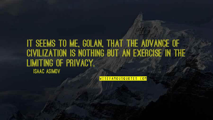 Isaac Asimov Quotes By Isaac Asimov: It seems to me, Golan, that the advance