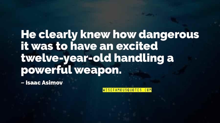 Isaac Asimov Quotes By Isaac Asimov: He clearly knew how dangerous it was to