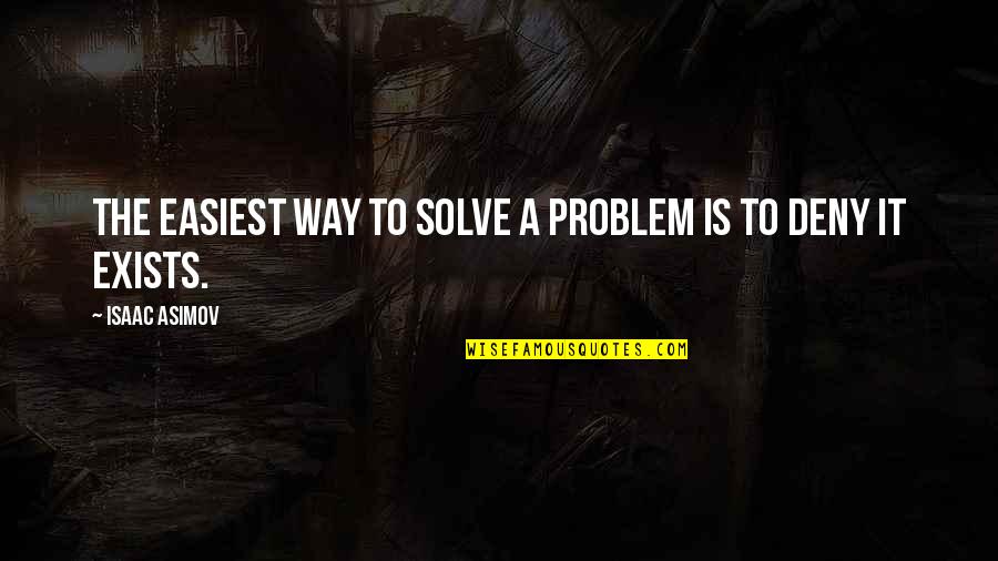 Isaac Asimov Quotes By Isaac Asimov: The easiest way to solve a problem is
