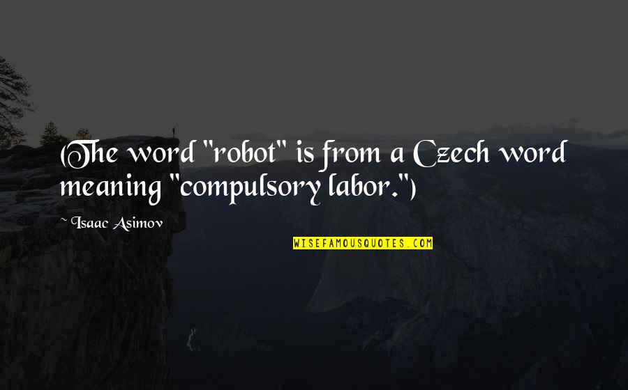 Isaac Asimov Robot Quotes By Isaac Asimov: (The word "robot" is from a Czech word