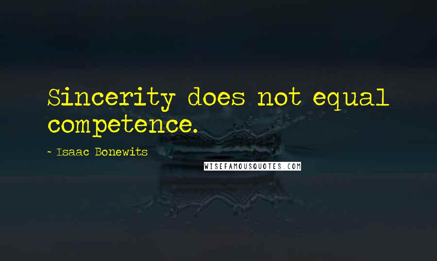 Isaac Bonewits quotes: Sincerity does not equal competence.