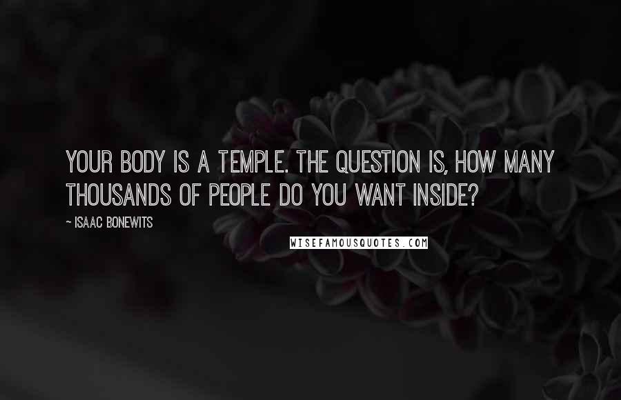 Isaac Bonewits quotes: Your body is a temple. The question is, how many thousands of people do you want inside?