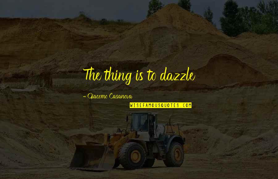Isaac Bonewits Quotes By Giacomo Casanova: The thing is to dazzle Isaac Bonewits Quotes By Giacomo Casanova: The thing is to dazzle