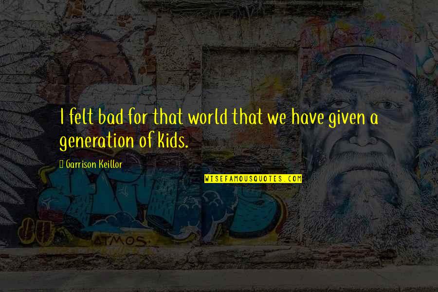Isaac Brock Famous Quotes By Garrison Keillor: I felt bad for that world that we Isaac Brock Famous Quotes By Garrison Keillor: I felt bad for that world that we