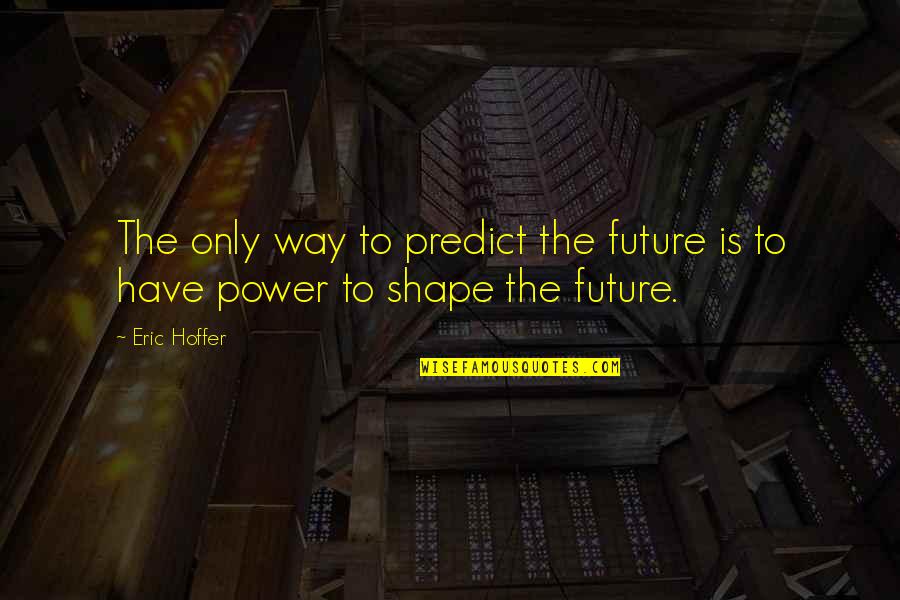 Isaac Crawford Quotes By Eric Hoffer: The only way to predict the future is