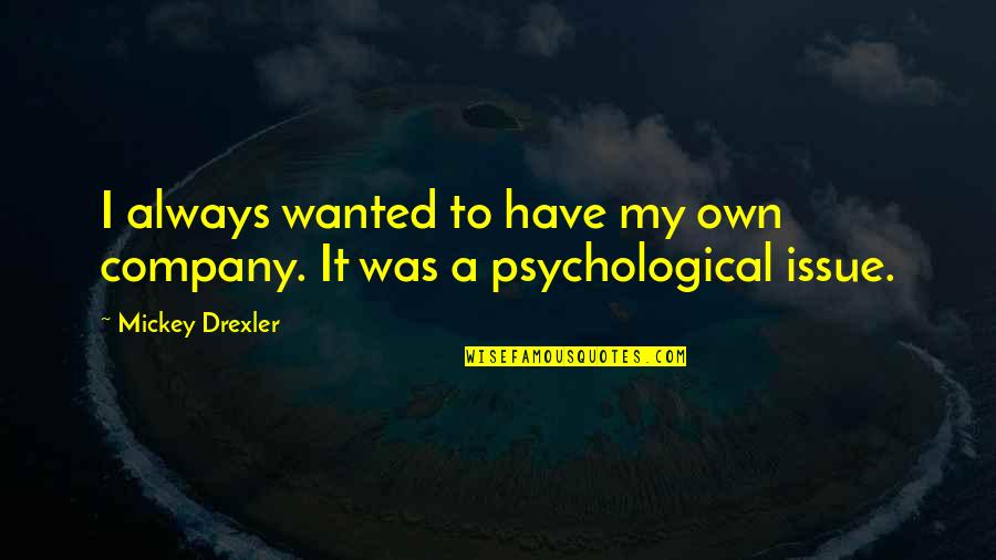 Isaac Denison Quotes By Mickey Drexler: I always wanted to have my own company.