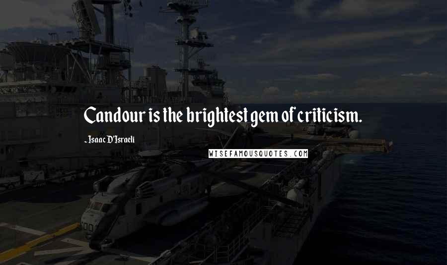 Isaac D'Israeli quotes: Candour is the brightest gem of criticism.