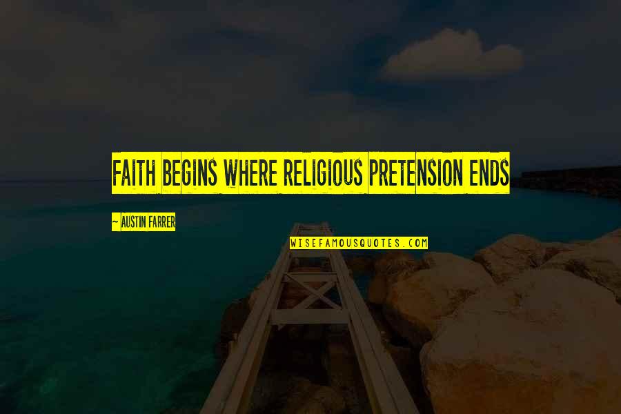 Isaac Disraeli Quotes By Austin Farrer: Faith begins where religious pretension ends