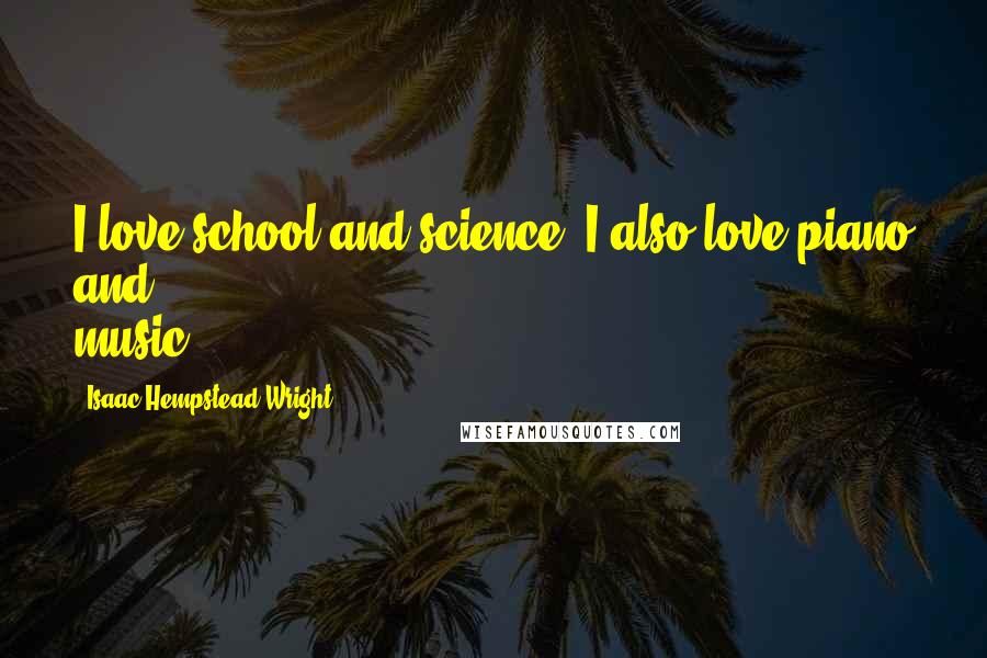 Isaac Hempstead-Wright quotes: I love school and science; I also love piano and music.