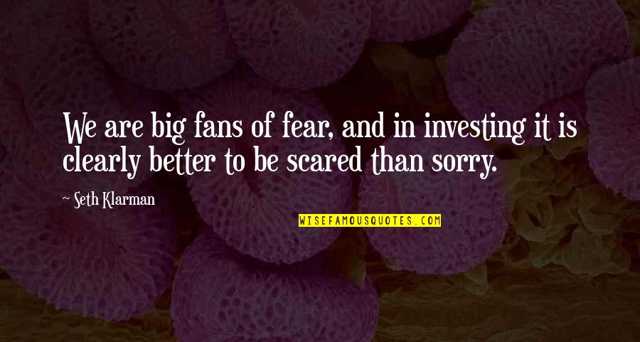 Isaac Jogues Quotes By Seth Klarman: We are big fans of fear, and in
