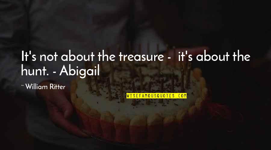 Isaac Larian Quotes By William Ritter: It's not about the treasure - it's about Isaac Larian Quotes By William Ritter: It's not about the treasure - it's about