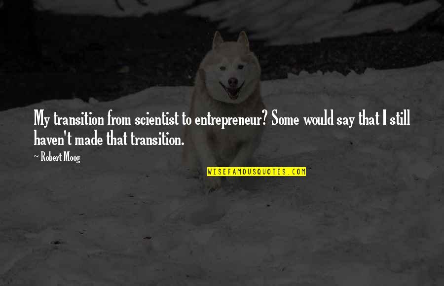 Isaac Love Boat Quotes By Robert Moog: My transition from scientist to entrepreneur? Some would