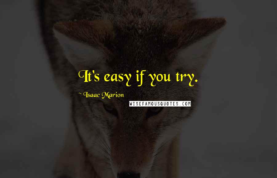 Isaac Marion quotes: It's easy if you try.