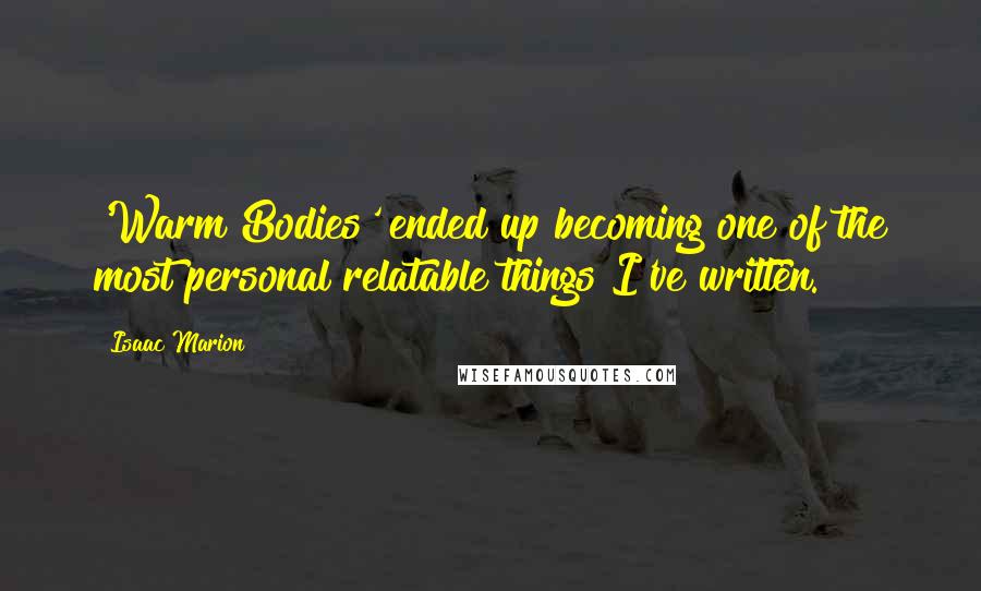 Isaac Marion quotes: 'Warm Bodies' ended up becoming one of the most personal relatable things I've written.