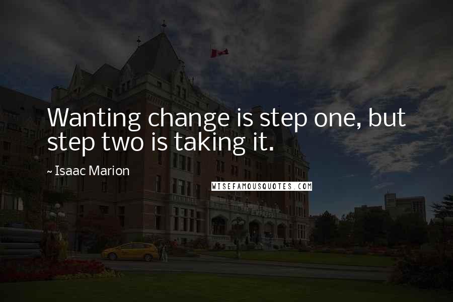 Isaac Marion quotes: Wanting change is step one, but step two is taking it.