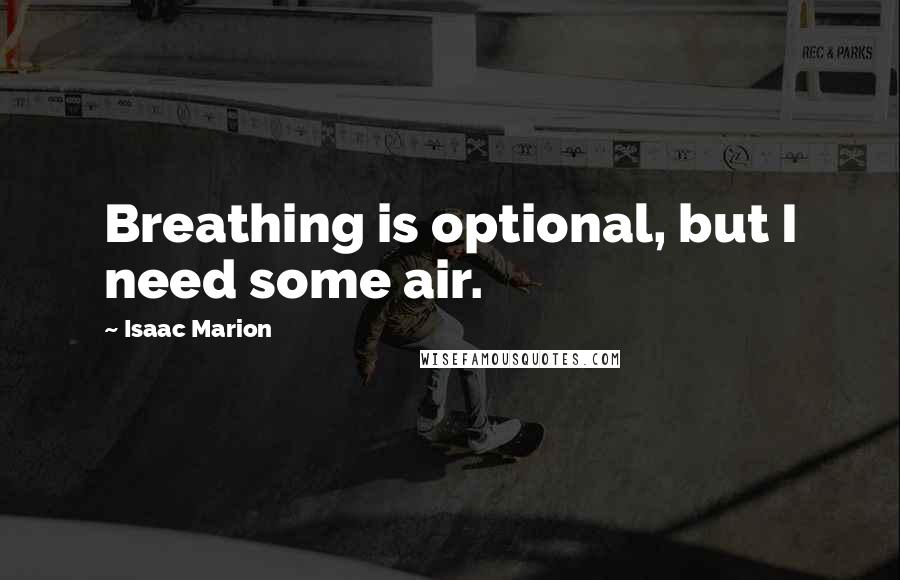 Isaac Marion quotes: Breathing is optional, but I need some air.