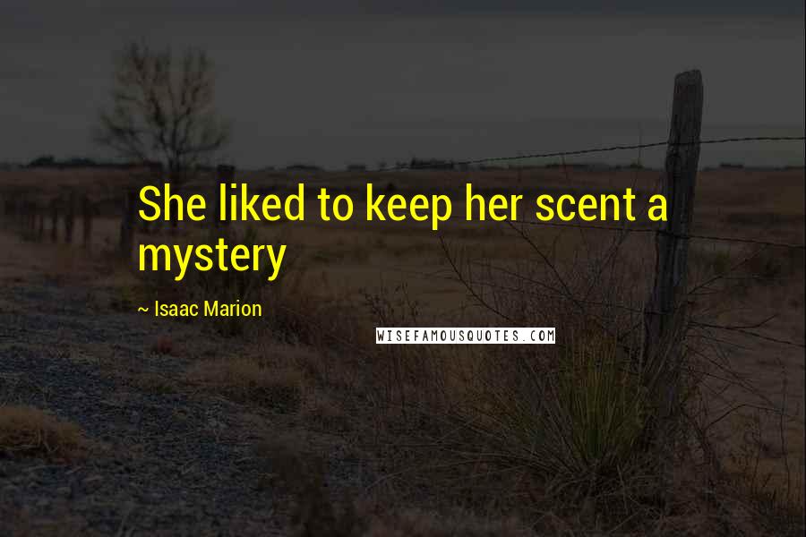 Isaac Marion quotes: She liked to keep her scent a mystery