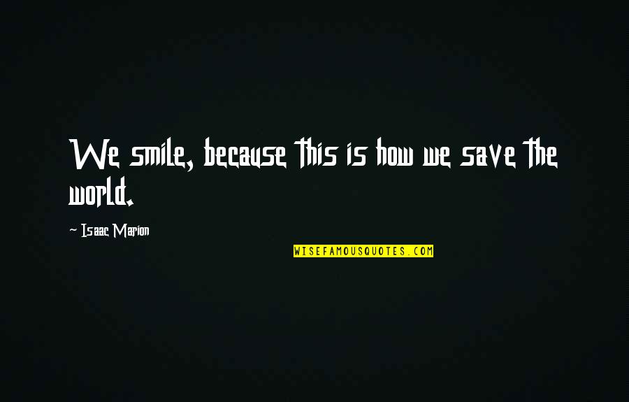 Isaac Marion Quotes By Isaac Marion: We smile, because this is how we save