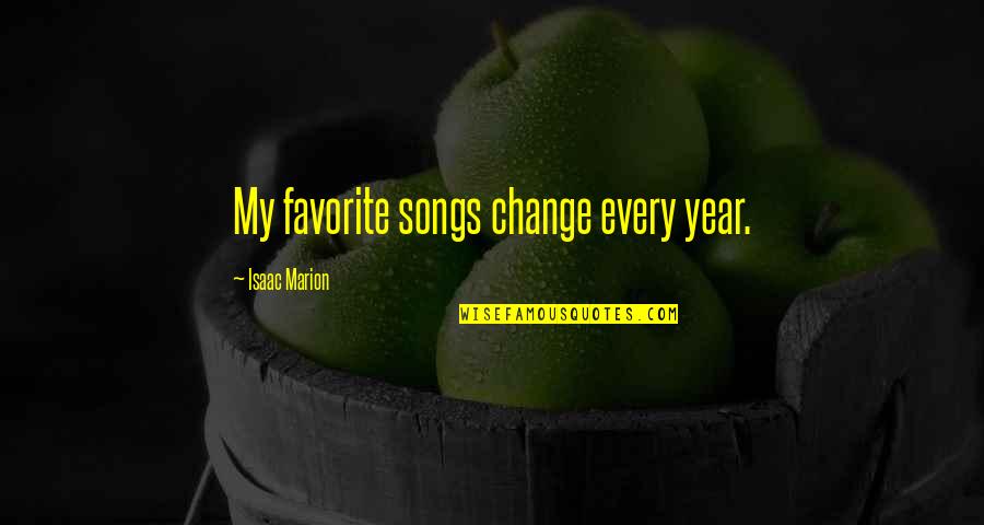 Isaac Marion Quotes By Isaac Marion: My favorite songs change every year.