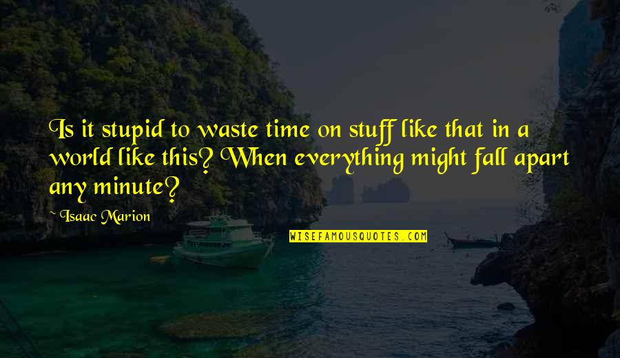 Isaac Marion Quotes By Isaac Marion: Is it stupid to waste time on stuff