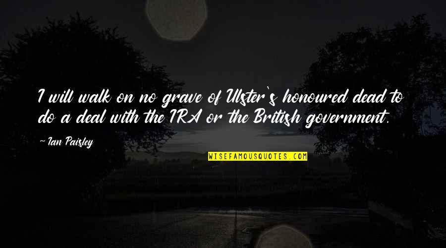 Isaac Miria Quotes By Ian Paisley: I will walk on no grave of Ulster's Isaac Miria Quotes By Ian Paisley: I will walk on no grave of Ulster's
