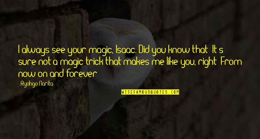 Isaac Miria Quotes By Ryohgo Narita: I always see your magic, Isaac. Did you Isaac Miria Quotes By Ryohgo Narita: I always see your magic, Isaac. Did you