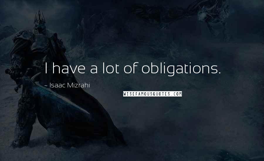 Isaac Mizrahi quotes: I have a lot of obligations.