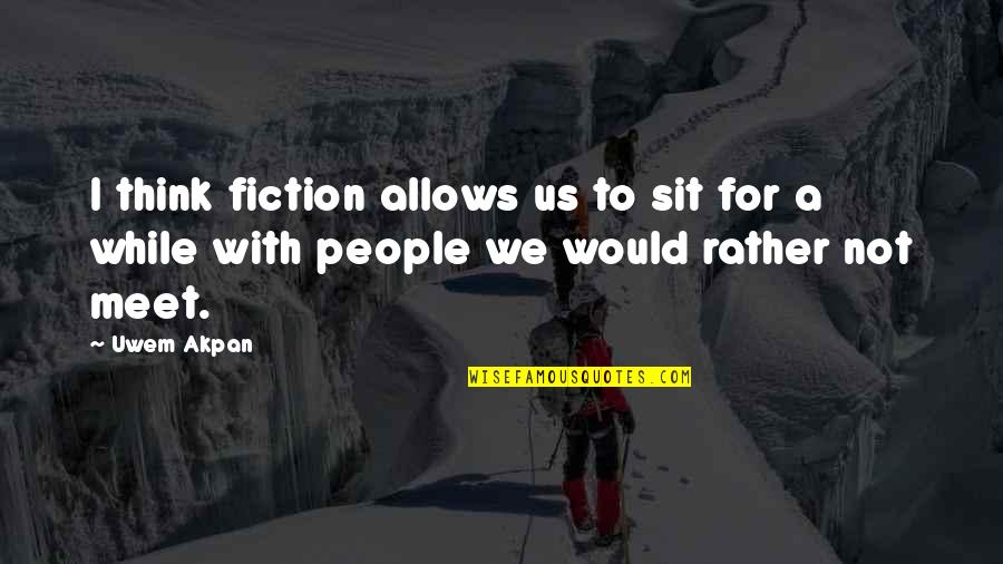 Isaac Newton On Gravity Quotes By Uwem Akpan: I think fiction allows us to sit for
