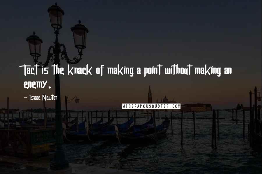 Isaac Newton quotes: Tact is the knack of making a point without making an enemy.