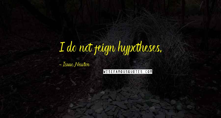 Isaac Newton quotes: I do not feign hypotheses.