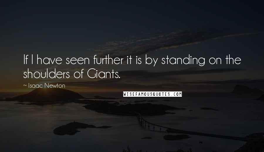 Isaac Newton quotes: If I have seen further it is by standing on the shoulders of Giants.