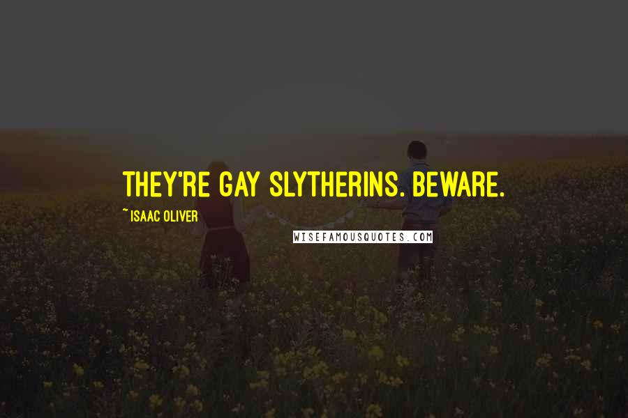 Isaac Oliver quotes: They're gay Slytherins. Beware.
