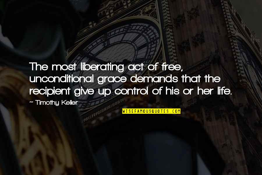 Isaac Pennington Quotes By Timothy Keller: The most liberating act of free, unconditional grace Isaac Pennington Quotes By Timothy Keller: The most liberating act of free, unconditional grace