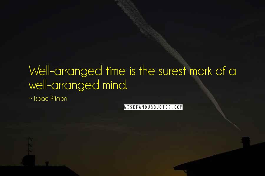 Isaac Pitman quotes: Well-arranged time is the surest mark of a well-arranged mind.