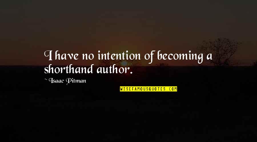 Isaac Pitman Quotes By Isaac Pitman: I have no intention of becoming a shorthand