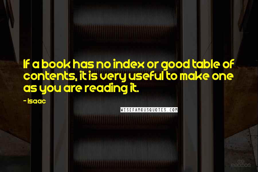 Isaac quotes: If a book has no index or good table of contents, it is very useful to make one as you are reading it.