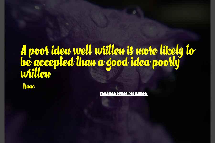 Isaac quotes: A poor idea well written is more likely to be accepted than a good idea poorly written