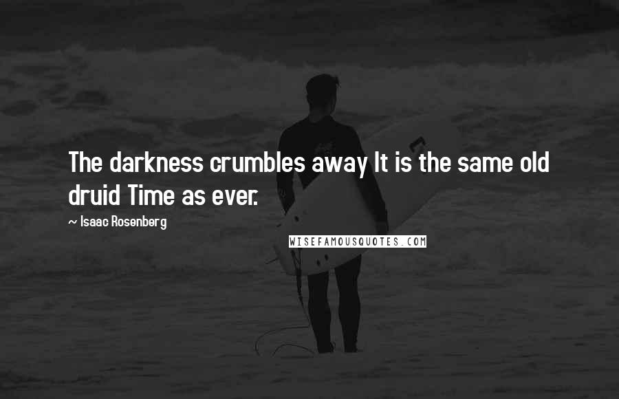 Isaac Rosenberg quotes: The darkness crumbles away It is the same old druid Time as ever.