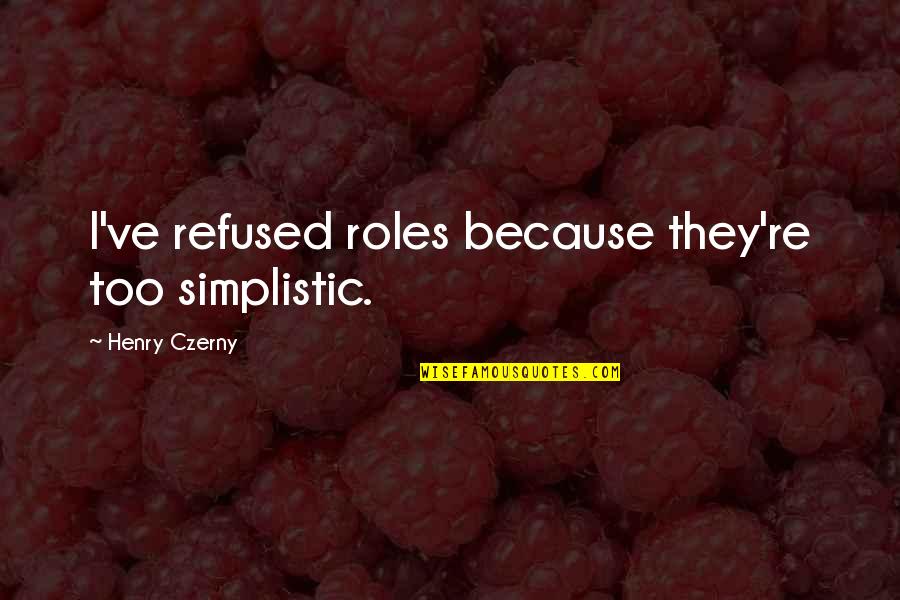 Isaac Sachs Quotes By Henry Czerny: I've refused roles because they're too simplistic.