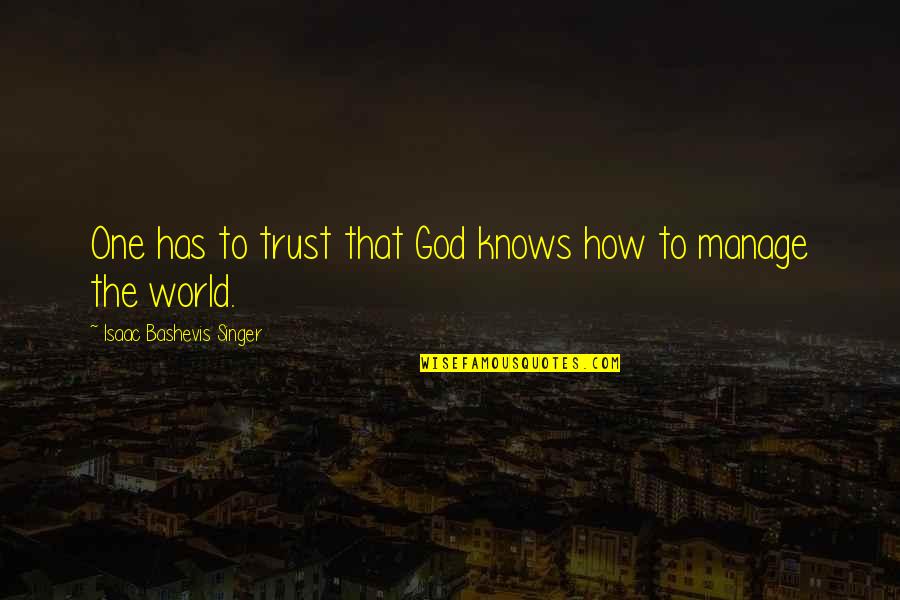 Isaac Singer Quotes By Isaac Bashevis Singer: One has to trust that God knows how Isaac Singer Quotes By Isaac Bashevis Singer: One has to trust that God knows how