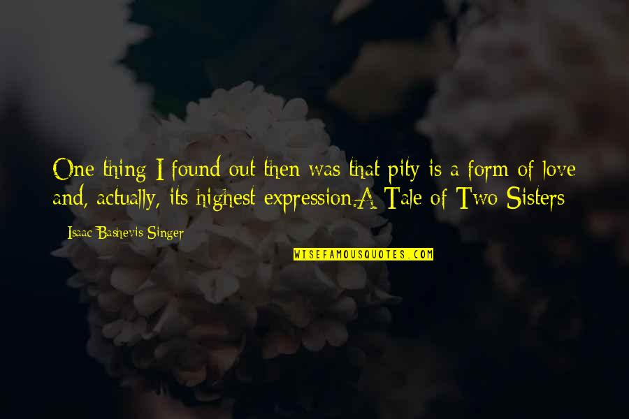 Isaac Singer Quotes By Isaac Bashevis Singer: One thing I found out then was that Isaac Singer Quotes By Isaac Bashevis Singer: One thing I found out then was that