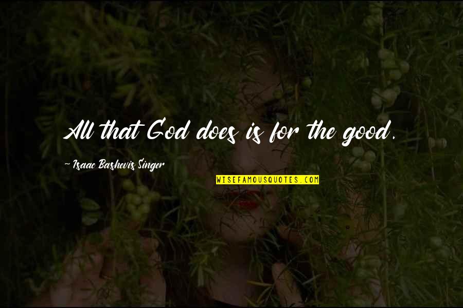 Isaac Singer Quotes By Isaac Bashevis Singer: All that God does is for the good. Isaac Singer Quotes By Isaac Bashevis Singer: All that God does is for the good.
